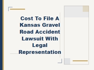 Legal Costs to File a Kansas Gravel Road Accident Lawsuit