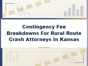 Contingency Fee Breakdowns for Kansas Rural Crash Lawyers
