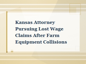 Pursuing Lost Wages After Kansas Farm Equipment Collisions