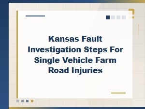 Kansas Fault Steps for Single-Vehicle Farm Road Injuries
