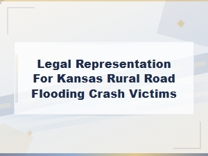 Legal Help for Kansas Rural Road Flooding Crash Victims